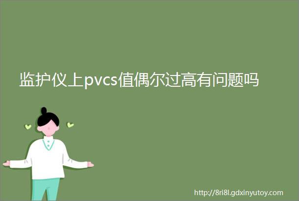 监护仪上pvcs值偶尔过高有问题吗