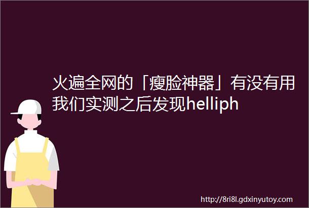 火遍全网的「瘦脸神器」有没有用我们实测之后发现helliphellip