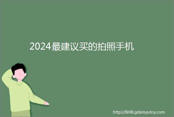 2024最建议买的拍照手机